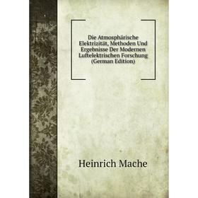 

Книга Die Atmosphärische Elektrizität, Methoden Und Ergebnisse Der Modernen Luftelektrischen Forschung