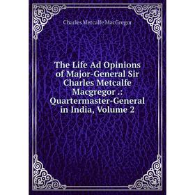 

Книга The Life Ad Opinions of Major-General Sir Charles Metcalfe Macgregor.: Quartermaster-General in India