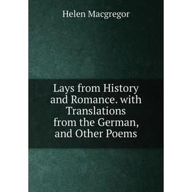 

Книга Lays from History and Romance with Translations from the German, and Other Poems