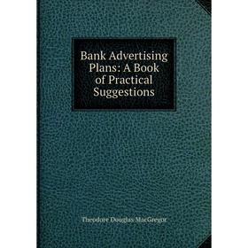 

Книга Bank Advertising Plans: A Book of Practical Suggestions