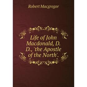 

Книга Life of John Macdonald, DD, the Apostle of the North