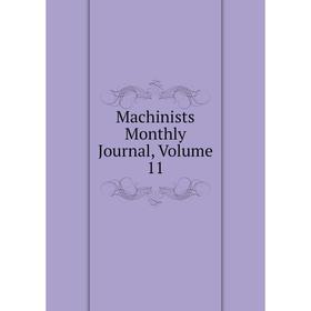 

Книга Machinists Monthly Journal, Volume 11