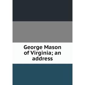 

Книга George Mason of Virginia an address