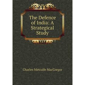 

Книга The Defence of India: A Strategical Study