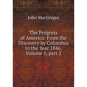 

Книга The Progress of America: From the Discovery by Columbus to the Year 1846, Volume 1, part 2