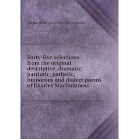 

Книга Forty-five selections from the original descriptive, dramatic, patriotic, pathetic, humorous and dialect poems of Charles MacGuinness