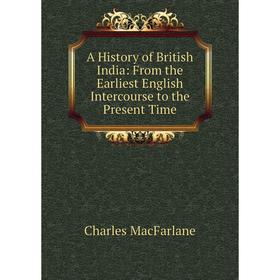 

Книга A History of British India: From the Earliest English Intercourse to the Present Time