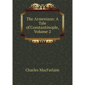 

Книга The Armenians: A Tale of Constantinople, Volume 2
