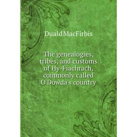 

Книга The genealogies, tribes, and customs of Hy-Fiachrach, commonly called O'Dowda's country