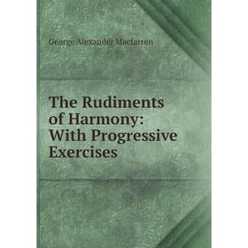 

Книга The Rudiments of Harmony: With Progressive Exercises