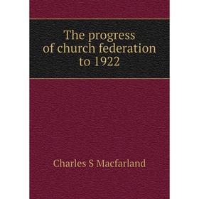 

Книга The progress of church federation to 1922