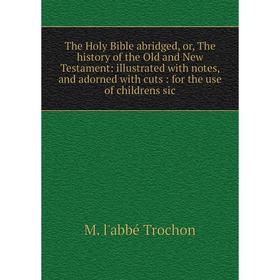 

Книга The Holy Bible abridged, or, The history of the Old and New Testament