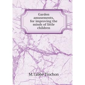 

Книга Garden amusements, for improving the minds of little children