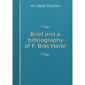 

Книга Brief and a bibliography of F. Bret Harte