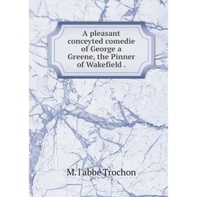 

Книга A pleasant conceyted comedie of George a Greene, the Pinner of Wakefield.