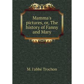 

Книга Mamma's pictures, or the history of Fanny and Mary