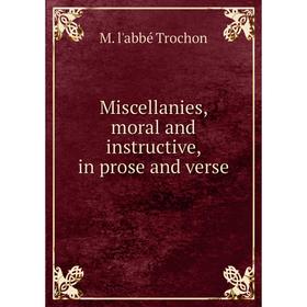 

Книга Miscellanies, moral and instructive, in prose and verse