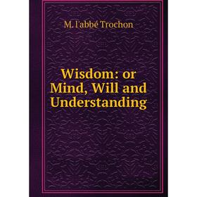 

Книга Wisdom: or Mind, Will and Understanding