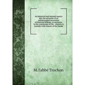 

Книга An historical and rational inquiry into the necessity of an uninterrupted succession of diocesan bishops, as necessary to the conveyance of the.