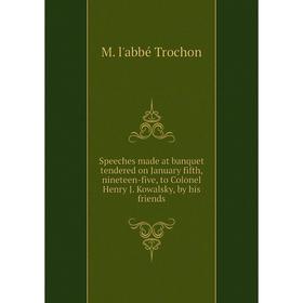 

Книга Speeches made at banquet tendered on January fifth, nineteen-five, to Colonel Henry J. Kowalsky, by his friends