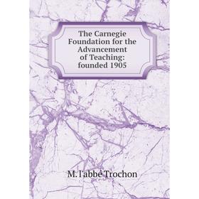 

Книга The Carnegie Foundation for the Advancement of Teaching: founded 1905