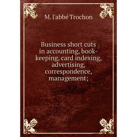 

Книга Business short cuts in accounting, book-keeping, card indexing, advertising, correspondence, management