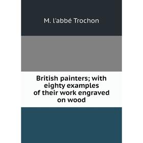 

Книга British painters; with eighty examples of their work engraved on wood