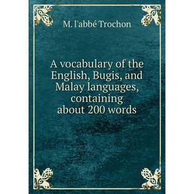 

Книга A vocabulary of the English, Bugis, and Malay languages, containing about 200 words