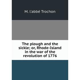 

Книга The plough and the sickle; or, Rhode-Island in the war of the revolution of 1776