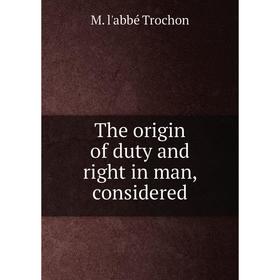 

Книга The origin of duty and right in man, considered