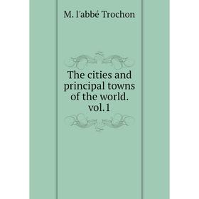 

Книга The cities and principal towns of the world. vol.1