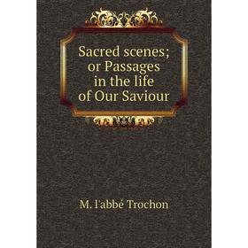 

Книга Sacred scenes; or Passages in the life of Our Saviour