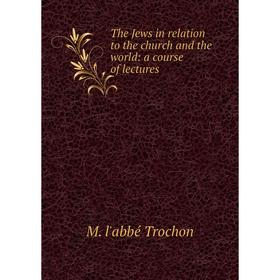 

Книга The Jews in relation to the church and the world: a course of lectures