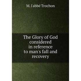 

Книга The Glory of God considered in reference to man's fall and recovery