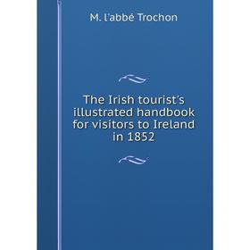 

Книга The Irish tourist's illustrated handbook for visitors to Ireland in 1852