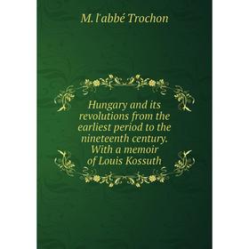 

Книга Hungary and its revolutions from the earliest period to the nineteenth century. With a memoir of Louis Kossuth