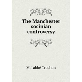 

Книга The Manchester socinian controversy