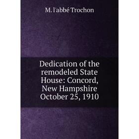 

Книга Dedication of the remodeled State House: Concord, New Hampshire October 25, 1910