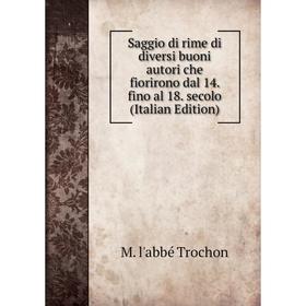 

Книга Saggio di rime di diversi buoni autori che fiorirono dal 14. fino al 18. secolo (Italian Edition)