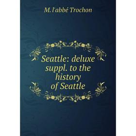 

Книга Seattle: deluxe suppl. to the history of Seattle