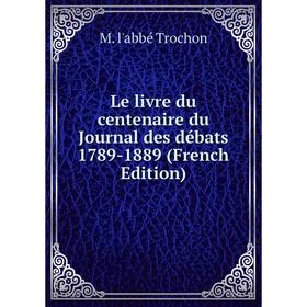 

Книга Le livre du centenaire du Journal des débats 1789-1889