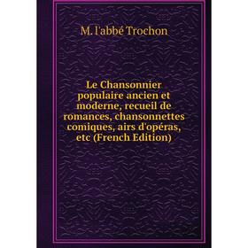 

Книга Le Chansonnier populaire ancien et moderne, recueil de romances, chansonnettes comiques, airs d'opéras