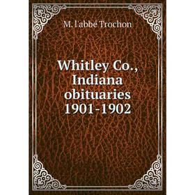 

Книга Whitley Co., Indiana obituaries 1901-1902