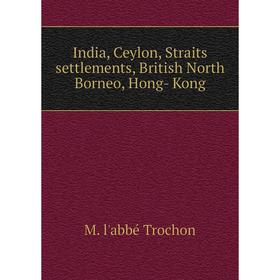 

Книга India, Ceylon, Straits settlements, British North Borneo, Hong- Kong