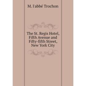 

Книга The St. Regis Hotel, Fifth Avenue and Fifty-fifth Street, New York City
