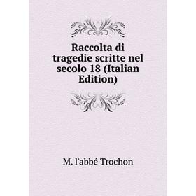 

Книга Raccolta di tragedie scritte nel secolo 18 (Italian Edition)