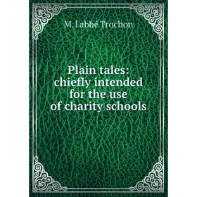 

Книга Plain tales: chiefly intended for the use of charity schools