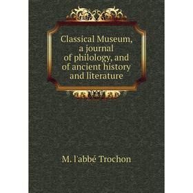 

Книга Classical Museum, a journal of philology, and of ancient history and literature