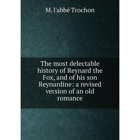 

Книга The most delectable history of Reynard the Fox, and of his son Reynardine: a revised version of an old romance