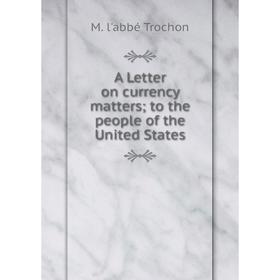 

Книга A Letter on currency matters; to the people of the United States